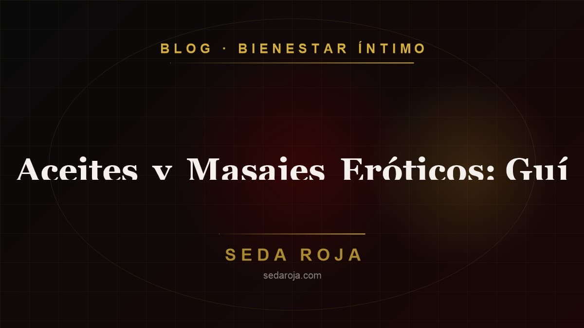 Aceites y Masajes Eróticos: Guía de Bienestar