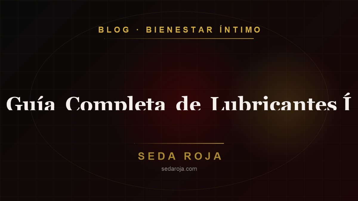 Guía Completa de Lubricantes Íntimos: ¿Cuál Elegir?