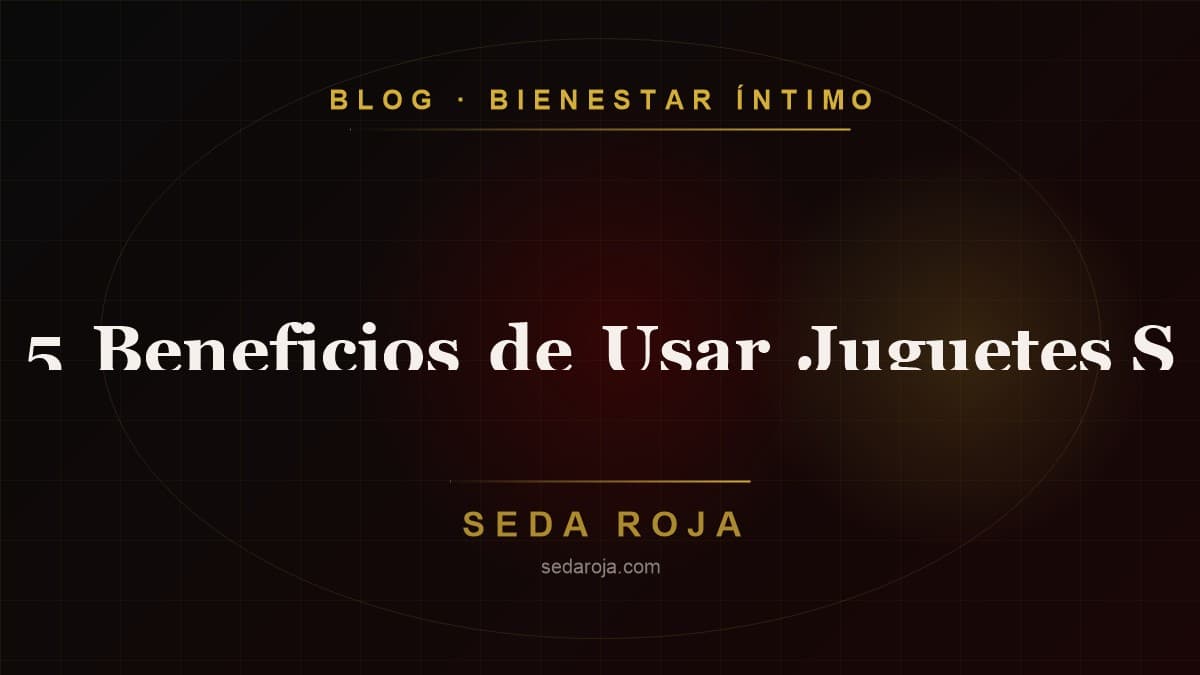 5 Beneficios de Usar Juguetes Sexuales en Pareja